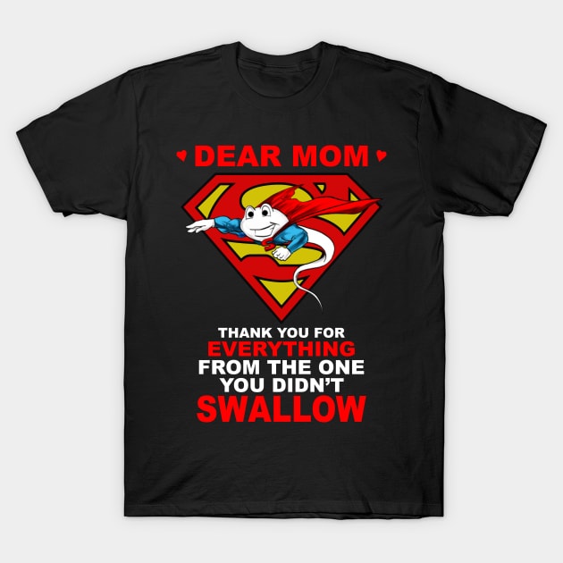 Dear Mom Thank You For Didn't Swallow Super Sperm T-Shirt by mckinney